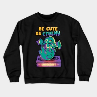 Be Cute As Ctulhu Crewneck Sweatshirt